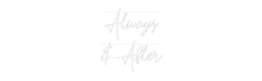 Custom Neon: Always
& After
